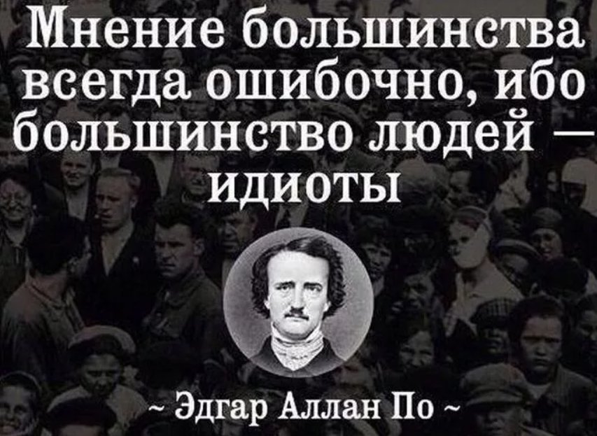 Мнение бывает. Эдгар Аллан по большинство людей идиоты. Мнение большинства всегда ошибочно ибо большинство людей идиоты. Мнение большинства всегда ошибочно. Большинство людей идиоты.